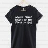 When-I-SNAP-you'll-be-the-first-to-go-T-Shirt