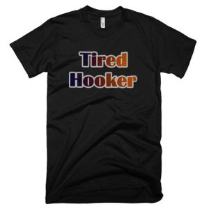 Tired Hooker T Shirt