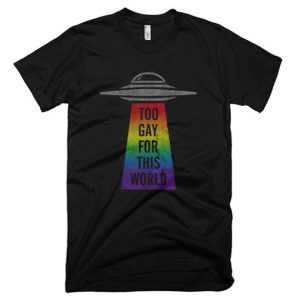 UFO Too Gay For This World T Shirt