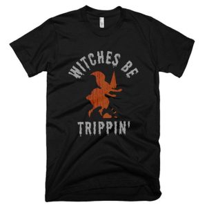 Witches Be Trippin' T Shirt