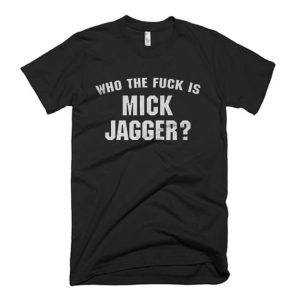 Who the fuck is Mick Jagger