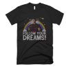 Follow Your Dreams T Shirt