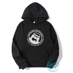 Jeep Yours May Go Fast Hoodie