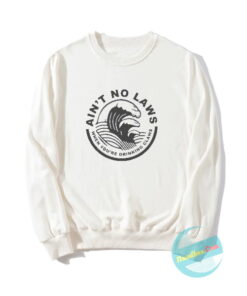 Ain't No Laws Sweatshirts