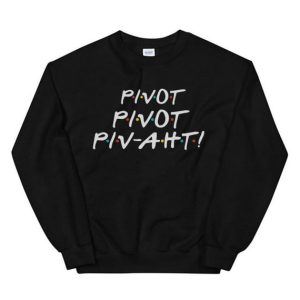 Pivot Pivot Piv-aht! Sweatshirt