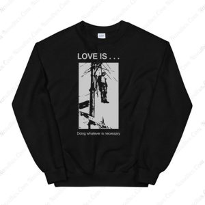 Love Is Doing Whatever Is Necessary Sweatshirts